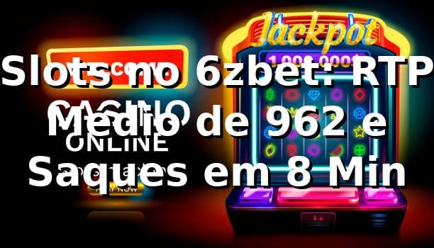 Slots no 6zbet: RTP Médio de 96,2% e Saques em 8 Min 📊